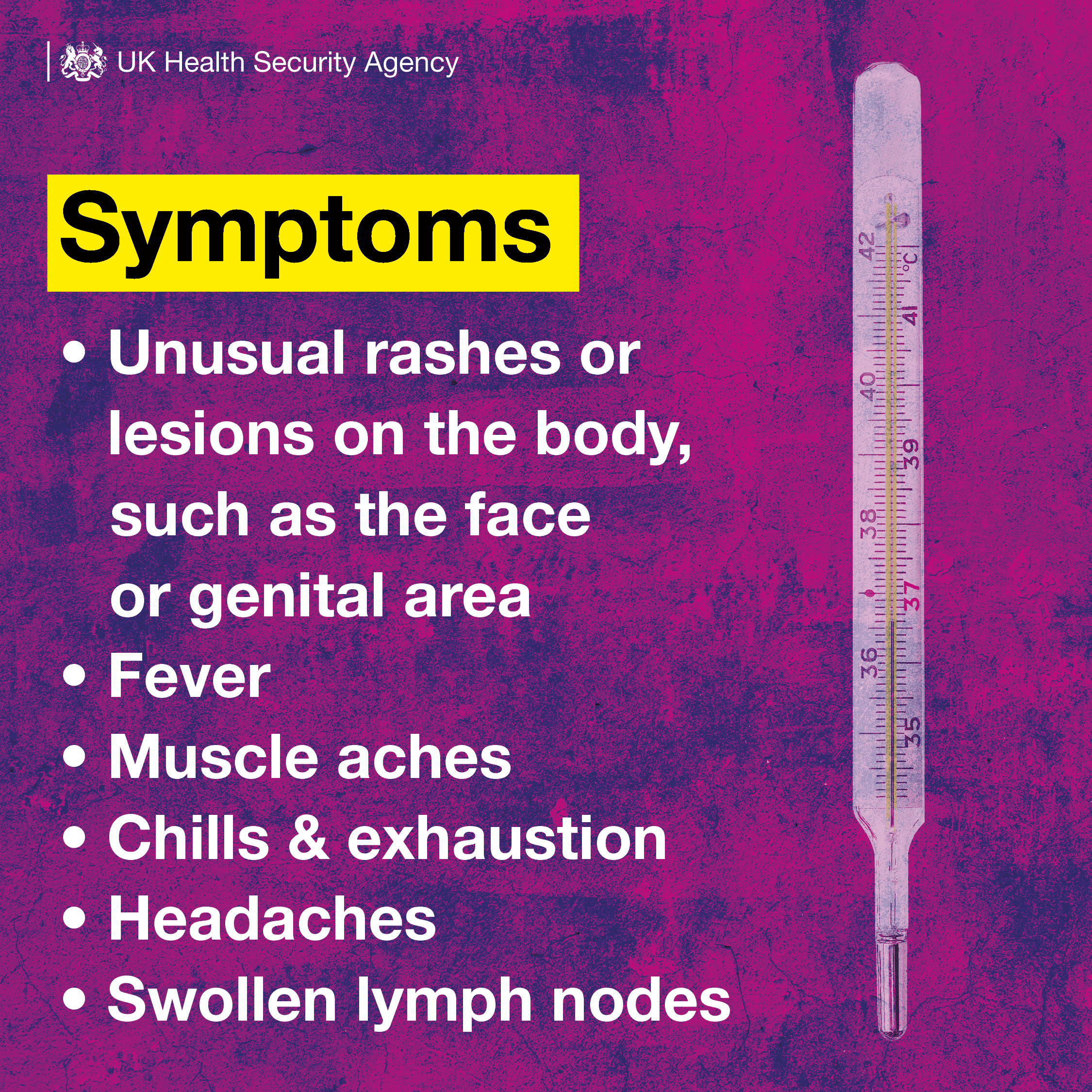 Graphic from UKHSA featuring a thermometer and the wording: Unusual  rashes or lesions on the body, such as the face or genital area. Fever. Muscle aches. Chills and exhaustion. headaches. Swollen lymph nodes