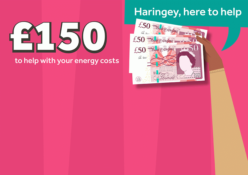 Claim £150 today to help with your energy bill. Haringey, here to help