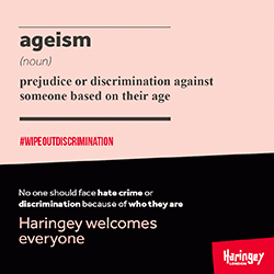 ageism (noun) prejudice or discrimination against someone based on their age #WIPEOUTDISCRIMINATION No one should face hate crime or discrimination because of who they are Haringey welcomes everyone