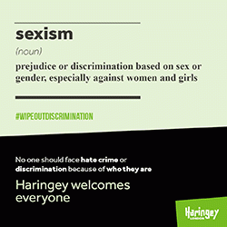 Sexism - Prejudice or discrimination based on sex or gender, especially against women and girls No one should face hate crime or discrimination because of who they are Haringey welcomes everyone #wipeoutdiscrimination