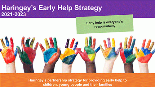 Haringey's Early Help Strategy 2021-2023 Early help is everyone's responsibility Haringey's partnership strategy for providing early help to children, young people and their families